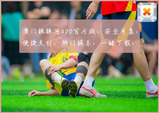 澳门银银河app官方版，安全可靠，便捷支付，热门娱乐，一键下载，体验非凡三重礼