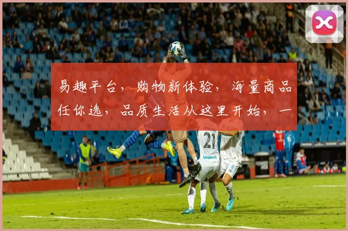 易趣平台，购物新体验，海量商品任你选，品质生活从这里开始，一站式购物，惊喜不断，不容错过