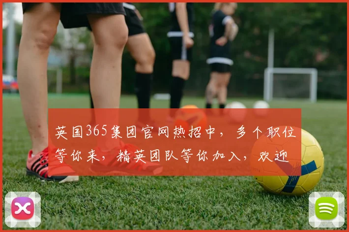 英国365集团官网热招中，多个职位等你来，精英团队等你加入，欢迎投递简历