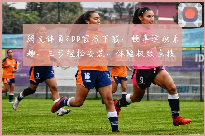 朋克体育app官方下载，畅享运动乐趣，三步轻松安装，体验极致竞技，不容错过