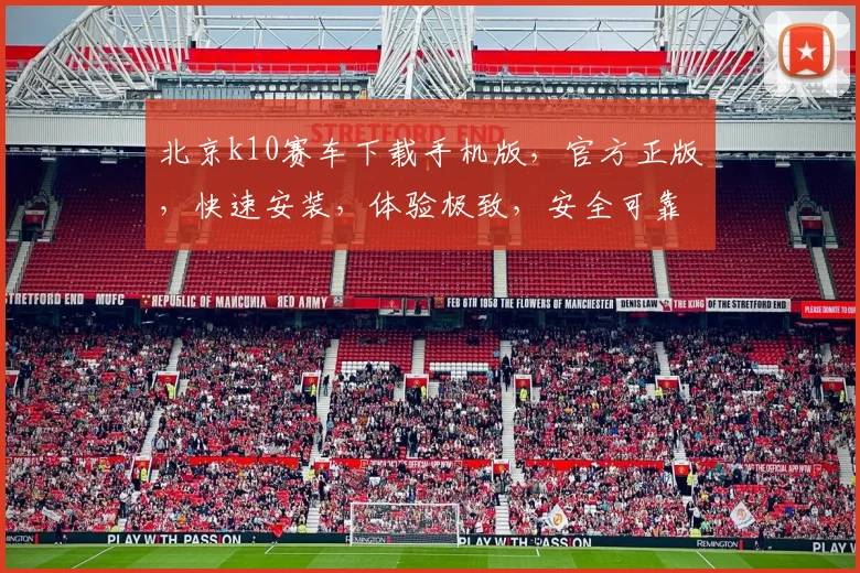 北京k10赛车下载手机版，官方正版，快速安装，体验极致，安全可靠，三步轻松上手，玩转竞速乐趣